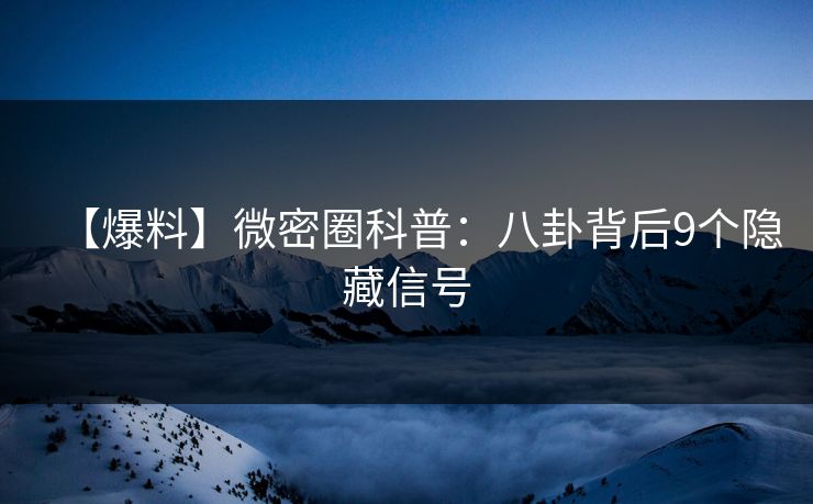 【爆料】微密圈科普：八卦背后9个隐藏信号